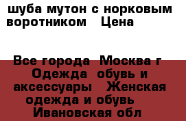 шуба мутон с норковым воротником › Цена ­ 7 000 - Все города, Москва г. Одежда, обувь и аксессуары » Женская одежда и обувь   . Ивановская обл.